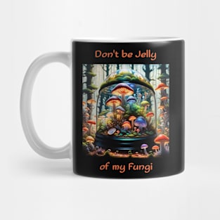 Don't be Jelly of my Fungi Mug